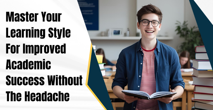 Master Your Learning Style For Improved Academic Success Without The Headache